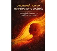 O Guia Prático do Temperamento Colérico: Intensidade, Liderança e Equilíbrio Emocional