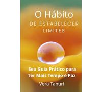 O Hábito de Estabelecer Limites: Seu Guia Prático para ter mais Tempo e Paz