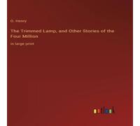 O. Henry The Trimmed Lamp, & Other Stories of the Four Million:in large O. Henry Multicolor