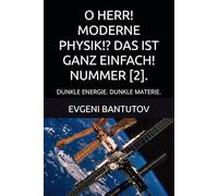 O HERR! MODERNE PHYSIK!? DAS IST GANZ EINFACH! NUMMER [2].: DUNKLE ENERGIE. DUNKLE MATERIE. (Deutsch. Urknalltheorie. Dunkle Materie. Dunkle Energie.)