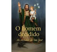 O homem decidido: As virtudes de São José