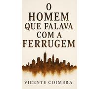O Homem Que Falava Com A Ferrugem