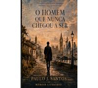 O Homem Que Nunca Chegou A Ser