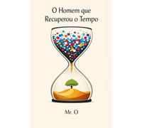 O Homem que Recuperou o Tempo: Uma Fábula sobre Detox Digital, Foco Extremo e Como Vencer a Ansiedade e o Burnout na Era da Distração: 1 (Crônicas da Liberdade)