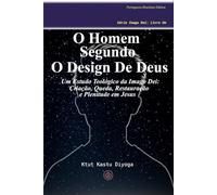 O Homem Segundo O Design De Deus: Criação, Queda, Restauração e Plenitude em Jesus: Um Estudo Teológico da Imago Dei (Série Espiritualidade Imago Dei.)