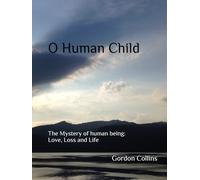 O Human Child: The Mystery of human being: Life and Love