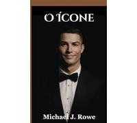 O Ícone: A biografia não autorizada do astro mundial do futebol Cristiano Ronaldo: o melhor de todos os tempos, campeão de futebol, sonhador da Copa ... do Futebol (Edição em Português))