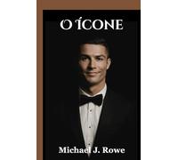 O Ícone: A biografia não autorizada do astro mundial do futebol Cristiano Ronaldo: o melhor de todos os tempos, campeão de futebol, sonhador da Copa ... do Futebol (Edição em Português))