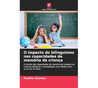 O impacto do bilinguismo nas capacidades de memória da criança: O estudo das capacidades de memória de trabalho de crianças bilingues e monolingues com idades entre os 9 e os 10 anos