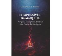 O Impossível da Máquina: Por que a Inteligência Artificial não precisa ser inteligente