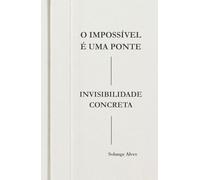 O impossível é uma ponte: Invisibilidade Concreta (Eu Sou a Minha História)