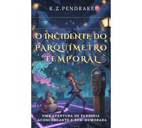 O Incidente do Parquímetro Temporal: Uma aventura de fantasia aconchegante e bem-humorada (Livro 1 da saga: As Desventuras Mágicas de Quibbletown)