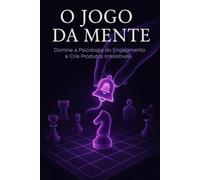 O Jogo da Mente: Domine a Psicologia do Engajamento e Crie Produtos Irresistíveis (Mulekolândia - Escola de programação)