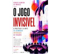 O JOGO INVISÍVEL: A política e a arte de acomodar interesses de facções