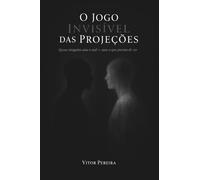O Jogo Invisível das Projeções: Quase ninguém ama o real - ama o que precisa de ver