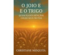 O Joio e o Trigo - Quem Planta Bênçãos Colhe seus Frutos
