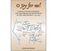 O Joy for me!: Samuel Taylor Coleridge and the Origins of Fell-Walking in the Lake District 1790-1802