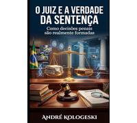 O Juiz e a Verdade da Sentença: Como decisões penais são realmente formadas - bastidores técnicos que o público nunca vê (Série 22ª)