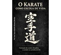 O Karate como Escola de Vida: Formação do caráter, disciplina e sentido no Caminho do Do
