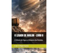 O LEGADO DE AVALON - LIVRO II: O Dilúvio de Fogo e a Diáspora das Estrelas. (Mistérios da Alma: As grandes jornadas da humanidade contadas para corações curiosos)