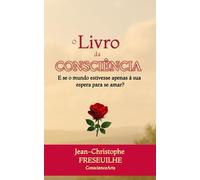 O Livro da CONSCIÊNCIA: E se o mundo estivesse apenas à sua espera para se amar?