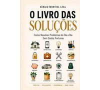 O LIVRO DAS SOLUÇÕES: COMO RESOLVER PROBLEMAS DO DIA A DIA SEM GASTAR FORTUNAS
