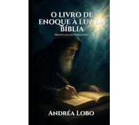 O livro de Enoque à luz da Bíblia: Profecias em Harmonia