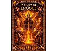 O Livro de Enoque : A Revelação dos Mistérios Antigos, As Visões Celestiais, a Queda dos Vigilantes, Os Segredos do Céu e da Terra, As Profecias do ... os Manuscritos Antigos e a Tradição Apocal