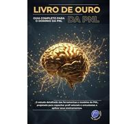 O Livro de Ouro da PNL: Guia Completo para o Domínio da PNL (PNL Mastery Series)