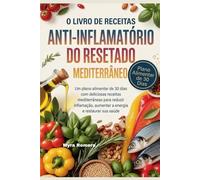 O LIVRO DE RECEITAS ANTI-INFLAMATÓRIO DO RESETADO MEDITERRÂNEO: Um plano alimentar de 30 dias com deliciosas receitas mediterrâneas para reduzir inflamação, aumentar a energia e restaurar sua saúde