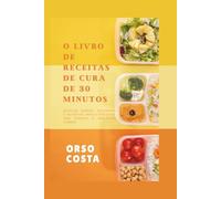 O livro de receitas de cura de 30 minutos: Receitas rápidas, deliciosas e saudáveis para o intestino para energia e bem-estar diários