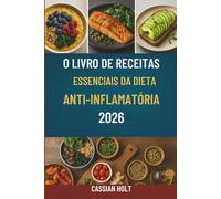 O LIVRO DE RECEITAS ESSENCIAIS DA DIETA ANTI-INFLAMATÓRIA 2026: Receitas deliciosas para a saúde intestinal, fortalecimento do sistema imunológico e vitalidade diária.
