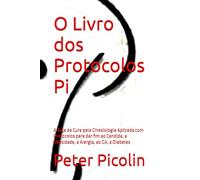 O Livro dos Protocolos Pi: A Arte da Cura pela Cinesiologia Aplicada com Protocolos para dar fim ao Candida, a Obesidade, a Alergia, ao CA, a Diabetes (Austrian Health Systems)