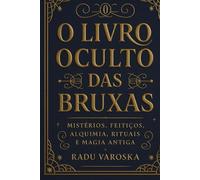 O Livro Oculto das Bruxas: Mistérios, Feitiços, Alquimia, Rituais e Magia Antiga. (COLEÇÃO MÁGICA: OS ARCANOS ESCONDIDOS)