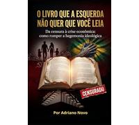 O Livro que a Esquerda não Quer que Você Leia. (Livros de Adriano Novo)
