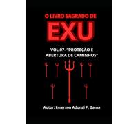 O LIVRO SAGRADO DE EXU: VOL.07- “PROTEÇÃO E ABERTURA DE CAMINHOS”