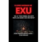 O LIVRO SAGRADO DE EXU: VOL.13- “EXUS PEMBA, EXU GATO PRETO, EXU MARÉ E EXU CÃO PRETO”