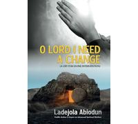 O Lord I Need A Change: A Cry for Divine Intervention (Healing and Restoration Series: Prayers for Total Healing, Mercy, and Recovery)