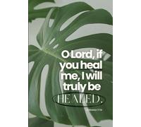 O Lord If You Heal Me I Will Truly Be Healed: A Journal for the Soul with Scripture and Quotes for Restoration and Renewal
