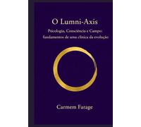 O Lumni-Axis: Psicologia, Consciência e Campo: fundamentos de uma clínica da evolução (PSICOLOGIA DO FUTURO - Série de Estudos da Consciência)