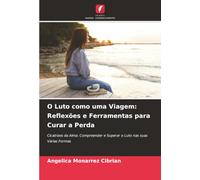 O Luto como uma Viagem: Reflexões e Ferramentas para Curar a Perda: Cicatrizes da Alma: Compreender e Superar o Luto nas suas Várias Formas