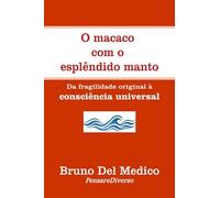 O macaco com o esplêndido manto.: Da fragilidade original à consciência universal. ((POR) Física Quântica e Metafísica. Publicações de Bruno Del Medico em português.)