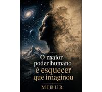 O maior poder humano é esquecer que imaginou