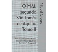 O MAL segundo São Tomás de Aquino Tomo II: Estudo completo da obra "Quaestiones Disputatae De Malo": Questão II (A Sabedoria tomista: reflexões sobre o mal)