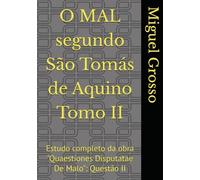 O MAL segundo São Tomás de Aquino Tomo II: Estudo completo da obra "Quaestiones Disputatae De Malo": Questão II (A Sabedoria tomista: reflexões sobre o mal)