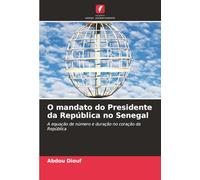 O mandato do Presidente da República no Senegal: A equação de número e duração no coração da República