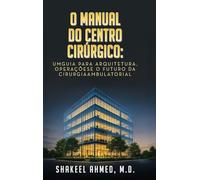 O Manual do Centro Cirúrgico: UmGuia para Arquitetura, Operaçõese o Futuro da Cirurgia Ambulatorial