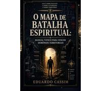 O MAPA DE BATALHA ESPIRITUAL: MANUAL TÁTICO PARA VENCER DEMÔNIOS TERRITORIAIS