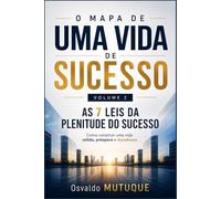 O MAPA DE UMA VIDA DE SUCESSO: As 7 Leis da Plenitude do Sucesso - Como construir uma vida sólida, próspera e duradoura