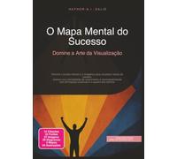 O Mapa Mental do Sucesso: Domine a Arte da Visualização (Desenvolvimento pessoal)